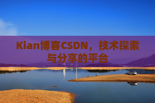 Kian博客CSDN，技术探索与分享的平台